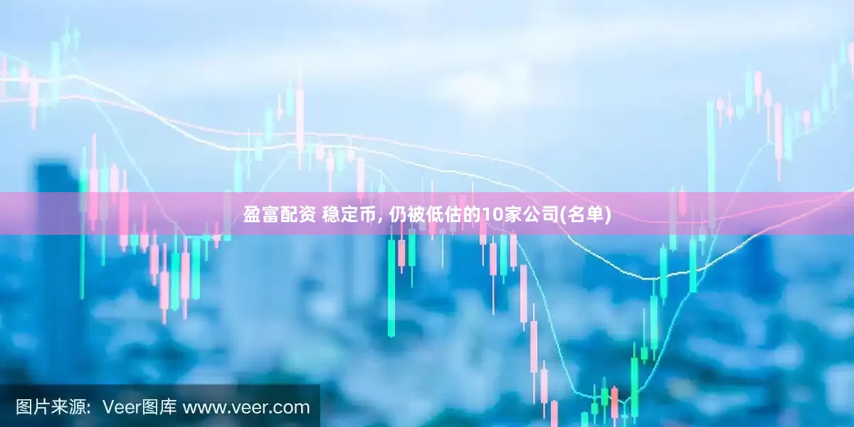 盈富配资 稳定币, 仍被低估的10家公司(名单)